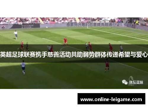 英超足球联赛携手慈善活动共助弱势群体传递希望与爱心