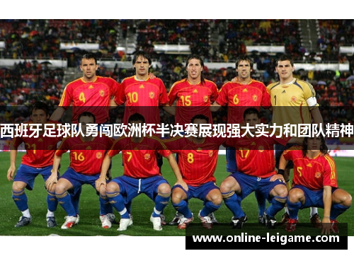 西班牙足球队勇闯欧洲杯半决赛展现强大实力和团队精神